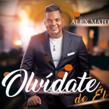 OYE LO NUEVO del salsero dominicano Alex Matos, «Olvídate de él».